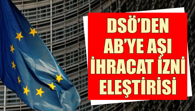Dünya Sağlık Örgütü nden Avrupa Birliği ne aşı ihracat izni eleştirisi