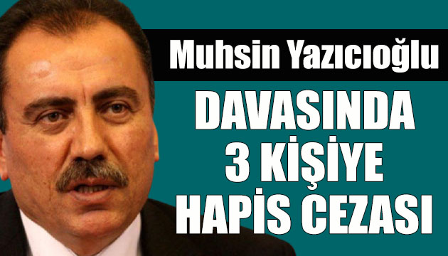 Muhsin Yazıcıoğlu davasında 3 kişiye hapis cezası