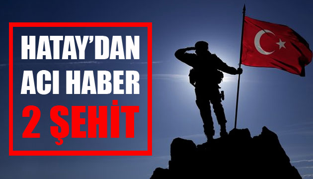 Hatay dan acı haber: 2 şehit