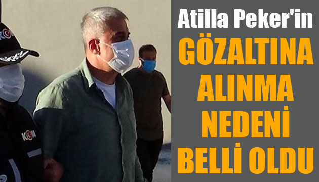 Atilla Peker in gözaltına alınma nedeni belli oldu