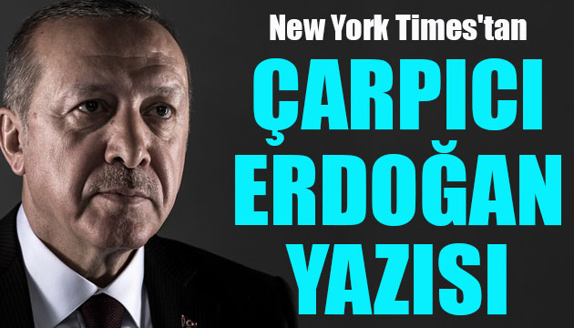 New York Times tan dikkat çeken Erdoğan yazısı