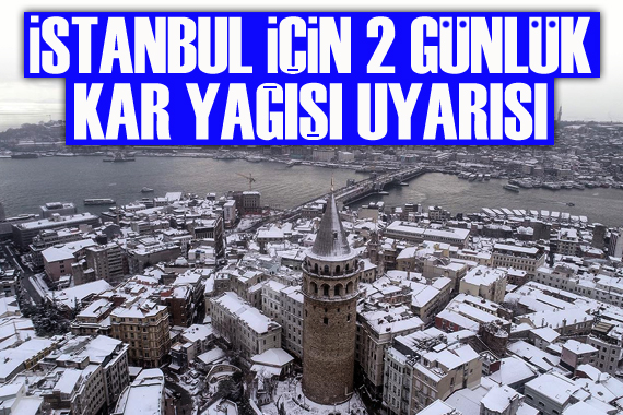 İstanbul için 2 günlük kar yağışı uyarısı!