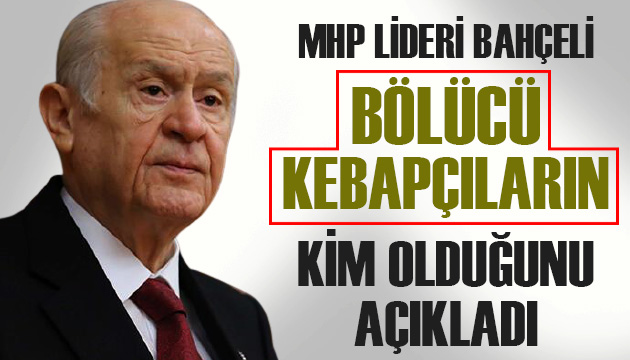 MHP Lideri Bahçeli den yeni  bölücü kebapçılar  açıklaması!