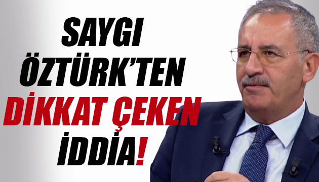 Sözcü yazarı Saygı Öztürk ten dikkat çeken iddia!