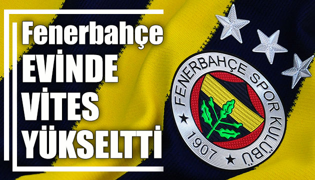 Fenerbahçe evinde vites yükseltti