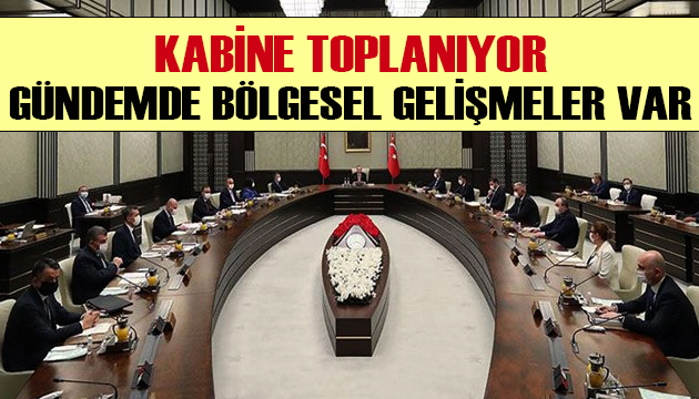 Kabine toplanıyor: Gündemde bölgesel gelişmeler var