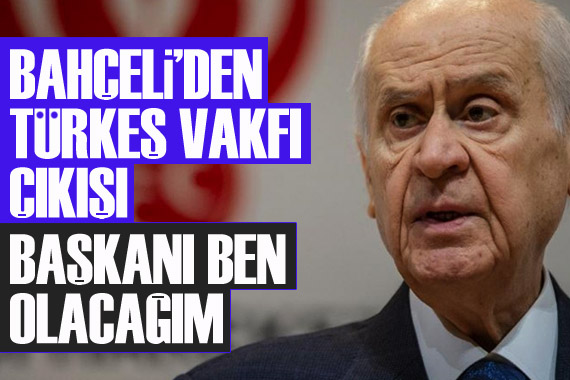 MHP Lideri Bahçeli den  Türkeş Vakfı  çıkışı