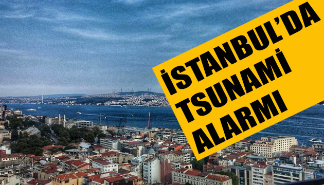 İstanbul da tsunami alarmı!