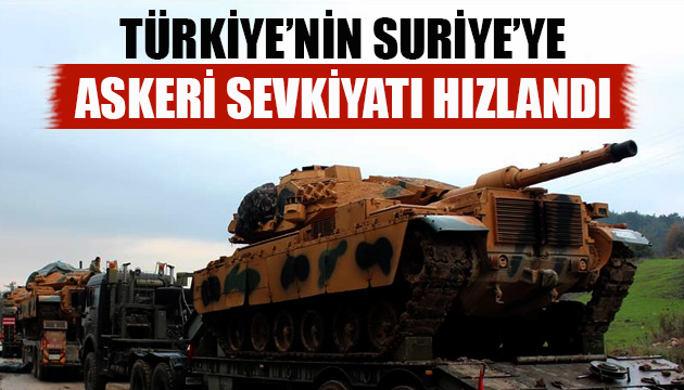 Türkiye’nin Suriye ye asker sevkiyatı hızlandı!