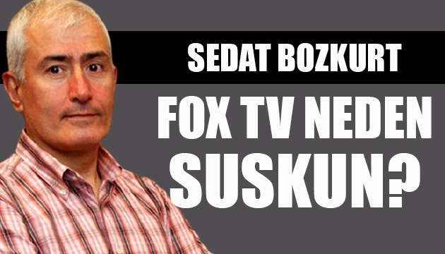 Sedat Bozkurt: FOX TV neden sessiz?