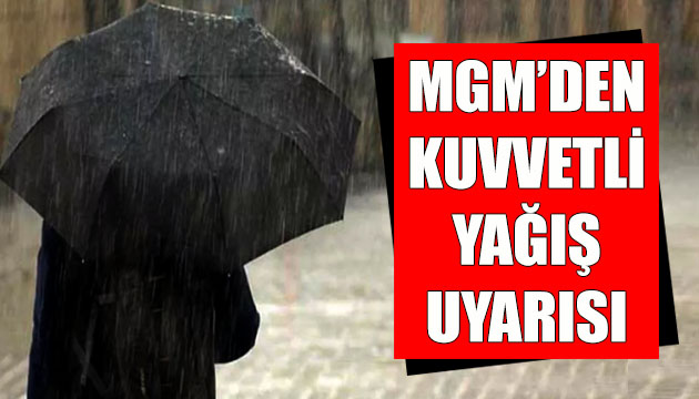 MGM den kuvvetli yağış, su baskını ve çığ uyarısı