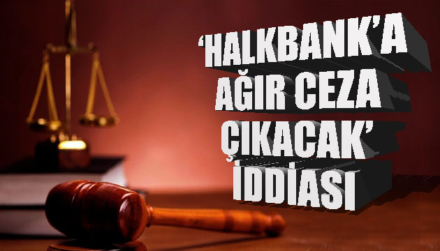  Halkbank a ağır ceza çıkacak  iddiası