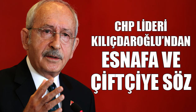 CHP Lideri Kılıçdaroğlu ndan esnafa ve çiftçiye söz!