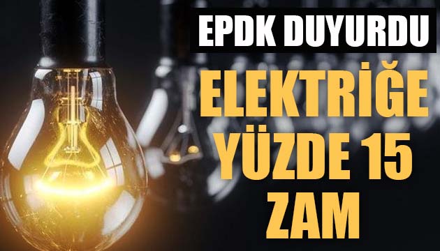 EPDK duyurdu: Elektriğe yüzde 15 zam