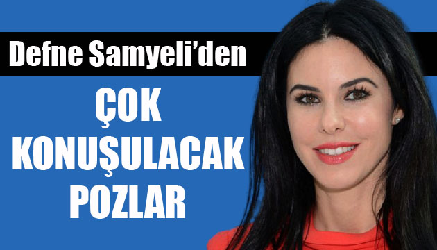 Defne Samyeli’den çok konuşulacak pozlar!