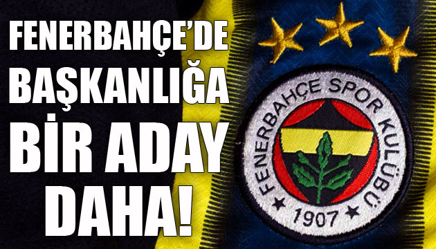 Fenerbahçe de başkanlığa bir aday daha