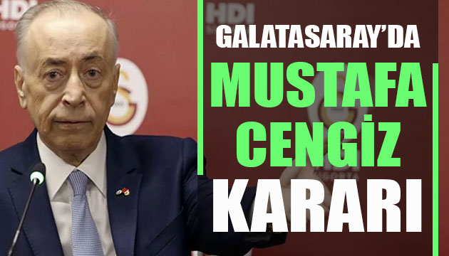 Galatasaray da Mustafa Cengiz kararı!
