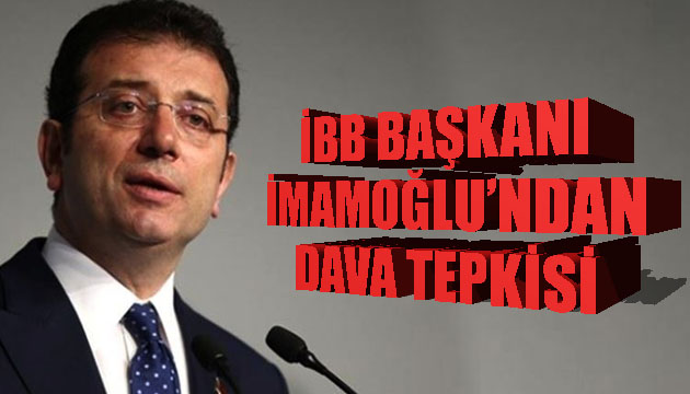 İBB Başkanı İmamoğlu ndan dava tepkisi