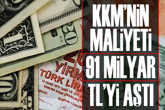 KKM nin maliyeti 91 milyar TL yi geçti