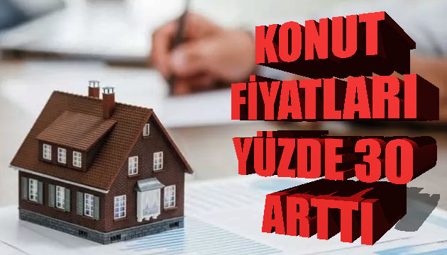 Konut fiyatları yüzde 30 arttı