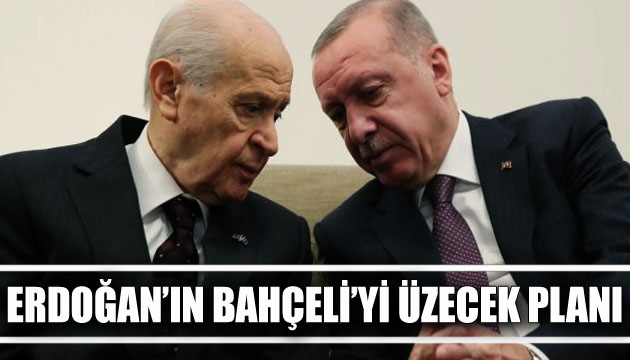 Erdoğan ın Bahçeli yi üzecek planı!