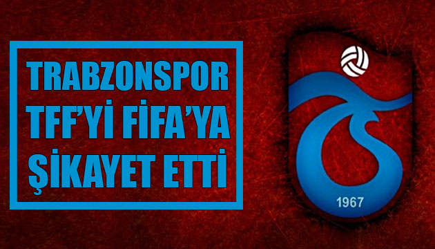 Trabzonspor, TFF yi FIFA ya şikayet etti