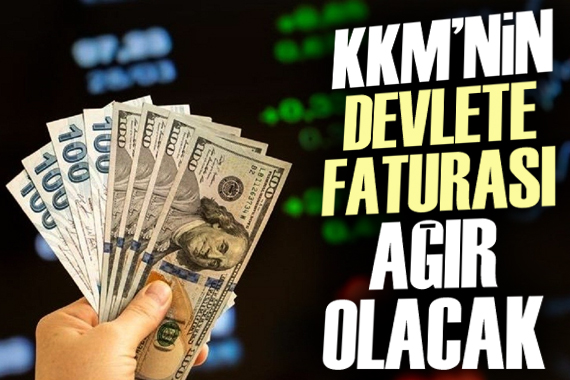 ‘Kur Korumalı Mevduat’ın devlete faturası ağır olacak