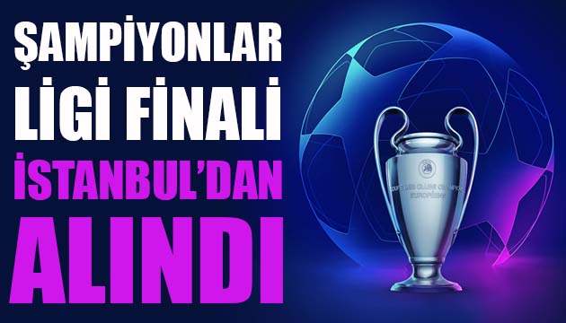 Şampiyonlar Ligi finali İstanbul dan alındı