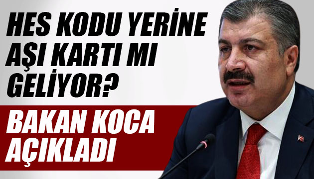 HES kodu yerine aşı kartı mı geliyor? Bakan Koca dan açıklama