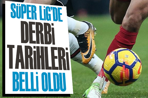 Süper Lig de derbi tarihleri belli oldu