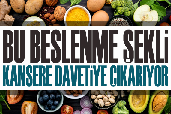 Bu beslenme şekli, kansere davetiye çıkarıyor!