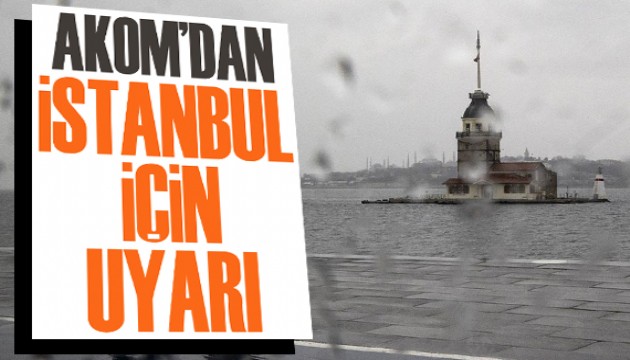 AKOM’dan İstanbul için uyarı