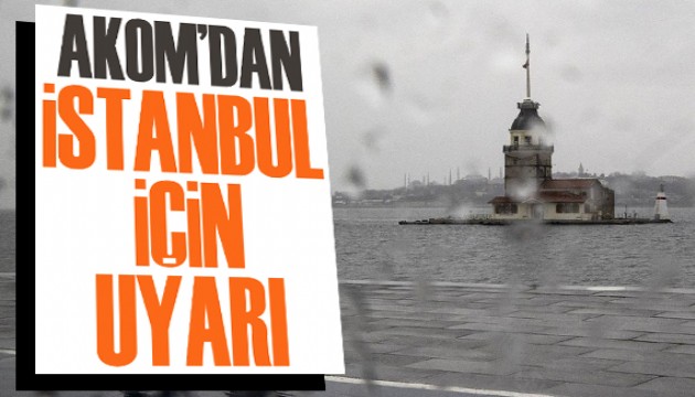 AKOM’dan İstanbul için uyarı