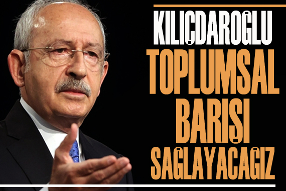 CHP Lideri Kılıçdaroğlu: Herkesi kucaklayacağız