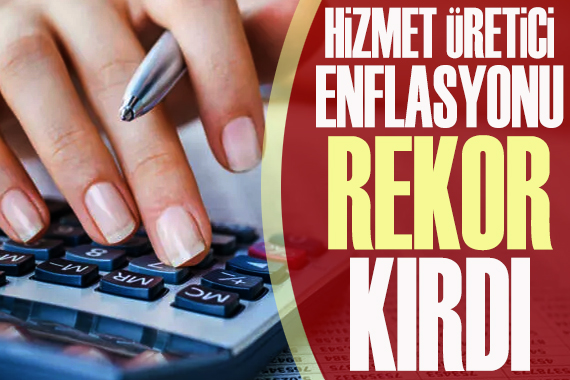 Hizmet üretici enflasyonu rekor kırdı