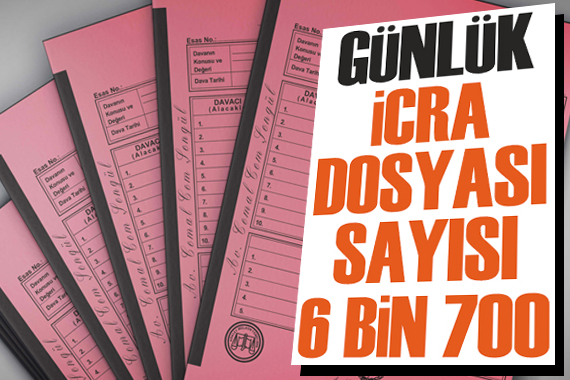 Günlük icra dosyası sayısı 6 bin 700