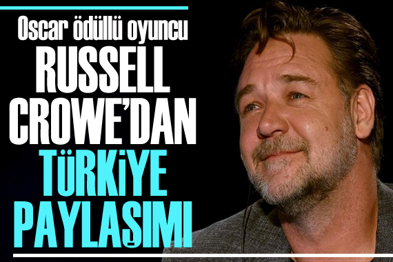 Oscar ödüllü oyuncu Russell Crowe dan Türkiye paylaşımı