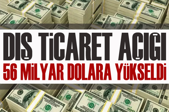 Dış ticaret açığı 56 milyar dolara yükseldi