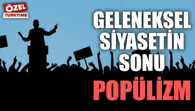 GELENEKSEL SİYASETİN SONU: POPÜLİZM