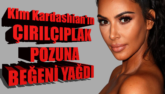 Kim Kardashian ın çırılçıplak pozuna beğeni yağdı