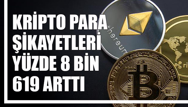 Kripto para şikayetleri yüzde 8 bin 619 arttı