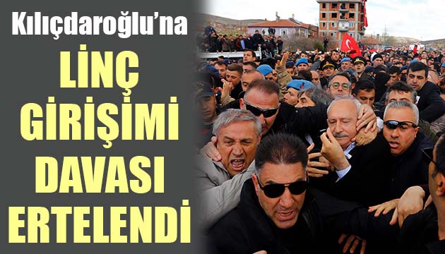 CHP Lideri Kılıçdaroğlu na linç girişimi davası ertelendi