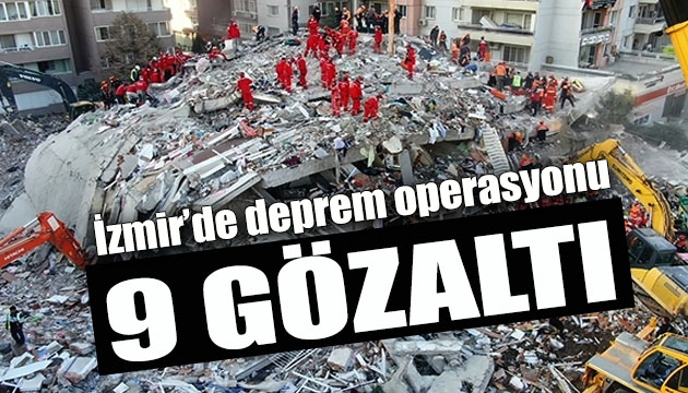 İzmir depremiyle ilgili 9 gözaltı!