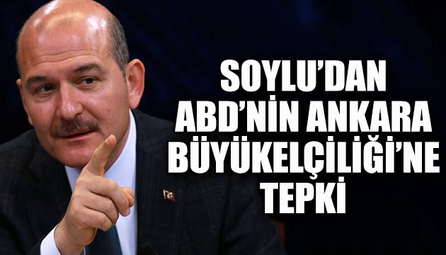 Soylu dan ABD nin Ankara Büyükelçiliği ne tepki!