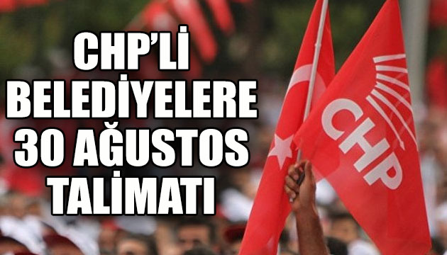 CHP li belediyelere  30 Ağustos Zafer Bayramı  talimatı