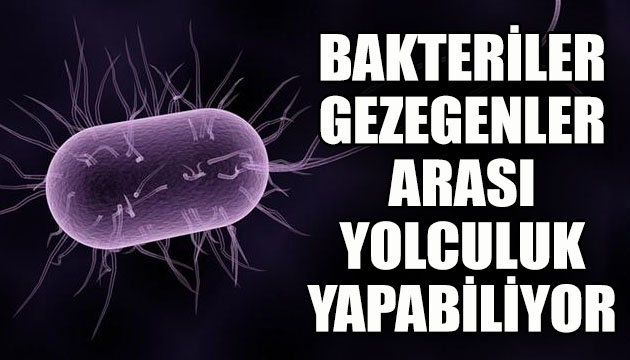Bakteriler gezegenler arasında yolculuk yapabiliyor!