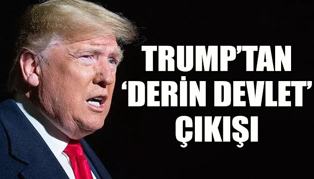 Trump tan  Derin Devlet  çıkışı