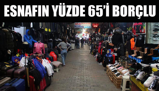 Esnafın yüzde 65 i borçlu