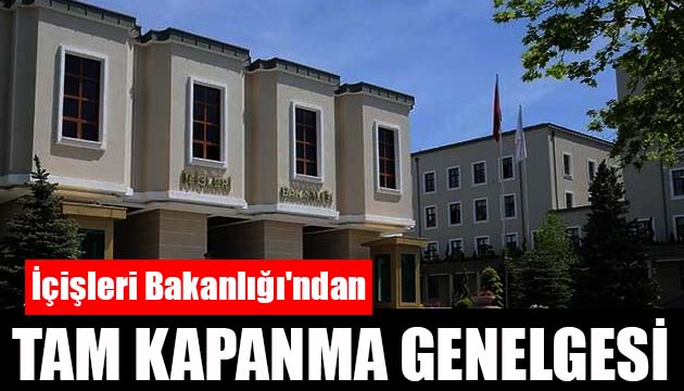 İçişleri Bakanlığı ndan  tam kapanma  genelgesi: İşte ayrıntılar...