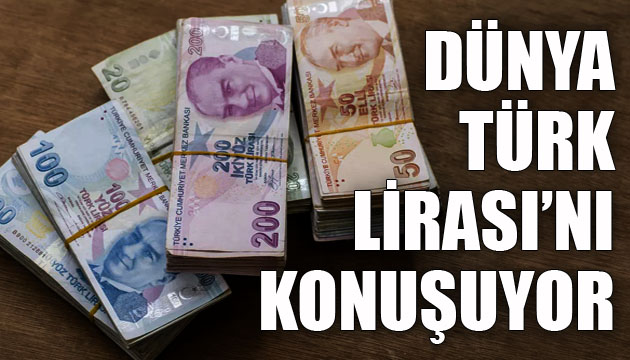 Dünya, Türk Lirası nı konuşuyor